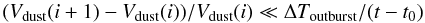 \begin{equation} (V_{\rm dust}(i+1)-V_{\rm dust}(i))/V_{\rm dust}(i) \ll \Delta T_{\rm outburst}/(t-t_0) \end{equation}
