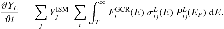 \begin{equation} \frac{\vartheta Y_L}{\vartheta t} \ = \sum_j Y_j^{\rm ISM} \ \sum_i \int_T^{\infty} F_i^{\rm GCR}(E) \ \sigma_{ij}^L(E) \ P_{ij}^L(E_P) \ {\rm d}E. \end{equation}