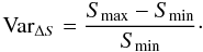 \begin{equation} {\rm Var}_{\Delta S} ={S_{\rm max} - S_{\rm min} \over S_{\rm min} }\cdot \end{equation}