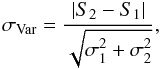 \begin{equation} \sigma_{\rm Var} = {|S_2 - S_1| \over \sqrt{\sigma_1^2 + \sigma_2^2}}, \end{equation}