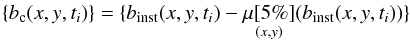 \begin{equation} \{b_{\rm c}(x,y,t_i)\} = \{b_{\rm inst}(x,y,t_i) - \underset{(x,y)}{\mu[5\%]}(b_{\rm inst}(x,y,t_i))\} \end{equation}