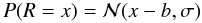 \begin{equation} P(R=x) = \mathcal{N}(x-b,\sigma) \end{equation}