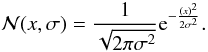 \begin{equation} \mathcal{N}(x,\sigma) = \frac{1}{\sqrt{2 \pi \sigma^{2} } }{\rm e}^{-\frac{(x)^{2}}{2\sigma^{2}}}. \end{equation}