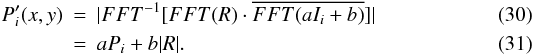 \begin{eqnarray} P_{i}'(x,y) & =& \vert FFT^{-1} [ FFT(R) \cdot \overline{FFT(a I_i + b )} ] \vert \\ & =& aP_{i}+b\vert R \vert. \end{eqnarray}