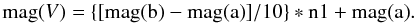 \begin{equation*} {\rm mag}(V) = \{[{\rm mag(b)} - {\rm mag(a)}]/10\}*{\rm n1 + mag(a)}. \end{equation*}