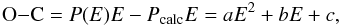 \begin{equation} {\rm O{-}C} = P(E)E-P_{\mathrm{calc}}E = aE^2+bE+c, \end{equation}