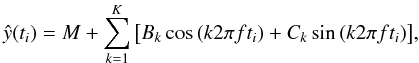\begin{equation} \hat{y}(t_i) = M + \sum_{k=1}^K{\left[B_k\cos{(k2\pi ft_i)} + C_k\sin{(k2\pi ft_i)}\right]}, \label{model} \end{equation}
