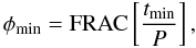 \begin{equation} \phi_{\rm min} = {\rm FRAC}\left[\frac{t_{\rm min}}{P}\right], \end{equation}