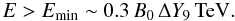 \begin{equation} E>E_{\rm min}\sim 0.3\,B_{\rm 0}\,\Delta Y_9\,{\rm TeV}. \end{equation}