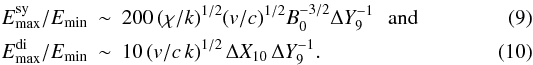 \begin{eqnarray} E_{\rm max}^{\rm sy}/E_{\rm min}&\sim& 200\,(\chi/k)^{1/2}(v/c)^{1/2}B_{\rm 0}^{-3/2}\Delta Y_9^{-1}\,\,\,\,{\rm and} \\ E_{\rm max}^{\rm di}/E_{\rm min}&\sim& 10\,(v/c\,k)^{1/2}\,\Delta X_{10}\,\Delta Y_9^{-1}. \end{eqnarray}