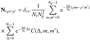 \begin{eqnarray} &&\mathbf{N}_{r p r' p'} = \delta_{r r'} \frac{1}{N_{\mathrm{r}} N_{\mathrm{p}}^2} \sum_{m, m' = 0}^{N_{\mathrm{p}} - 1} \mathrm{e}^{-\frac{2 \pi \mathrm{i}}{N_{\mathrm{p}}} (p m - p' m')} \notag\\ &&\times \sum_{\Delta = 0}^{N_{\mathrm{r}} - 1} \mathrm{e}^{-\frac{2 \pi \mathrm{i}}{N_{\mathrm{r}}} \Delta r} C(\Delta, m, m'), \end{eqnarray}