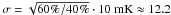 \hbox{$\sigma = \sqrt{60\%/40\%} \cdot 10~\mathrm{mK} \approx 12.2$}