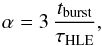 \begin{equation} \alpha=3\,{t_{\rm burst}\over \tau_{\rm HLE}}, \label{eqn_alpha} \end{equation}