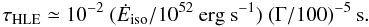 \begin{equation} \tau_{\rm HLE} \simeq 10^{-2} \ (\dot{E}_{\rm iso} / 10^{52}~\rm erg \ s^{-1}) \ (\Gamma/100)^{-5}~\rm s. \end{equation}