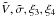 \hbox{$ \tilde{V}, \tilde{\sigma}, \xi_3, \xi_4$}