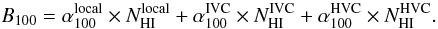 \begin{equation} B_{100} = \alpha^{\rm local}_{100} \times N^{\rm local}_{\rm HI} + \alpha^{\rm IVC}_{100} \times N^{\rm IVC}_{\rm HI} + \alpha^{\rm HVC}_{100} \times N^{\rm HVC}_{\rm HI}. \end{equation}
