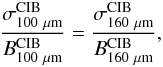\begin{equation} \label{eq_cib_100} \frac{\sigma^{\rm CIB}_{100~\mu{\rm m}}}{B^{\rm CIB}_{100~\mu{\rm m}}} = \frac{\sigma^{\rm CIB}_{160~\mu{\rm m}}}{B^{\rm CIB}_{160~\mu{\rm m}}}, \end{equation}