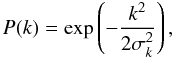 \begin{equation} P(k) = \exp\left({-\frac{k^2}{2\sigma_k^2}}\right), \end{equation}