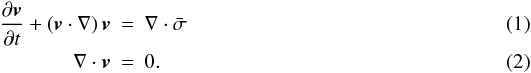 \begin{eqnarray} \frac{\partial \vec{v}}{\partial t} + \left( \vec{v}\cdot\nabla\right ) \vec{v} &=& \nabla\cdot{\bar{\bf \sigma}}\\ \nabla \cdot \vec{v} &=& 0. \end{eqnarray}