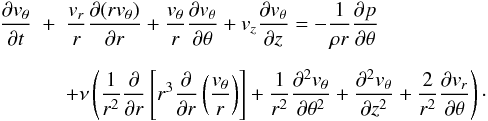 \begin{eqnarray} \frac{\partial v_\theta}{\partial t} &+& {v_r\over r}\frac{\partial (r v_\theta)}{\partial r} + \frac{v_\theta}{r}\frac{\partial v_\theta}{\partial \theta} + v_z\frac{\partial v_\theta}{\partial z} = -\frac{1}{\rho r}\frac{\partial p}{\partial \theta} \nonumber \\[2mm] &&+ \nu\left( {1\over r^2}{\partial \over \partial r}\left[ r^3 {\partial \over \partial r} \left( v_\theta \over r \right) \right]+\frac{1}{r^2}\frac{\partial^2 v_\theta}{\partial \theta^2} + \frac{\partial^2 v_\theta}{\partial z^2} + \frac{2}{r^2}\frac{\partial v_r}{\partial \theta} \right) \cdot \label{eqn:NS_theta} \end{eqnarray}
