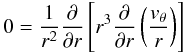 \begin{equation} 0 = {1\over r^2}{\partial \over \partial r}\left[ r^3 {\partial \over \partial r} \left( v_\theta \over r \right) \right] \end{equation}
