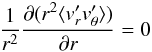 \begin{equation} \frac{1}{r^2}\frac{\partial (r^2 \langle v_r^\prime v_\theta^\prime \rangle)}{\partial r}=0 \end{equation}