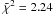 \hbox{$\tilde{\chi}^2 = 2.24$}