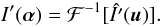 \begin{equation} \label{EqNew6} I'(\boldsymbol \alpha)=\mathcal{F}^{-1}[\hat{I'}(\boldsymbol u)]. \end{equation}