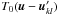 \hbox{$ T_{0}(\boldsymbol u-\boldsymbol u'_{kl}) $}