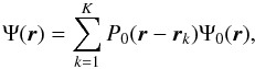 \begin{equation} \label{EqNew1} \Psi(\boldsymbol r) = \sum_{k=1}^{K} P_{0}(\boldsymbol r-\boldsymbol r_k) \Psi_0(\boldsymbol r), \end{equation}