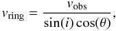 \begin{equation} v_{\rm ring} = \frac{v_{\rm obs}}{\sin(i)\cos(\theta)}, \end{equation}