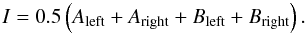 \begin{equation} I = 0.5 \left(A_\mathrm{left} + A_\mathrm{right} + B_\mathrm{left} + B_\mathrm{right} \right). \label{eq:eq4} \end{equation}