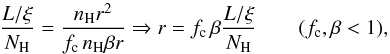 \begin{equation} {L/\xi\over N_{\rm H}} = {n_{\rm H}r^2\over f_{\rm c}\,n_{\rm H}\beta r} \Rightarrow r = f_{\rm c}\,\beta {L/\xi\over N_{\rm H}} \qquad (f_{\rm c}, \beta<1), \end{equation}