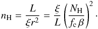 \begin{equation} n_{\rm H} = {L\over \xi r^2} = {\xi \over L}\left({N_{\rm H}\over f_{\rm c}\,\beta}\right)^2 \cdot \end{equation}
