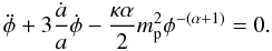 \begin{equation} \label{eq:dotphi} \ddot{\phi} + 3 \frac{\dot{a}}{a}\dot{\phi} - \frac{\kappa \alpha}{2} m_{\rm p}^2 \phi^{-(\alpha+1)} = 0. \end{equation}