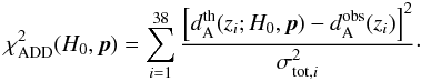 \begin{equation} \label{eq:chi2ADD} \chi_{\rm ADD}^2 (H_0, \vec{p}) = \sum_{i=1}^{38}\frac{\left[d^{\rm th}_{\rm A} (z_i; H_0, \vec{p})-d_{\rm A}^{\rm obs}(z_i)\right]^2}{\sigma^2_{{\rm tot},i}}\cdot \end{equation}