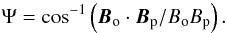 \begin{eqnarray} \Psi=\cos^{-1}\left(\vec{B}_{\rm o}\cdot \vec{B}_{\rm p}/B_{\rm o}B_{\rm p}\right). \end{eqnarray}