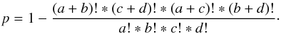 \begin{eqnarray} p=1-\frac{(a+b)!*(c+d)!*(a+c)!*(b+d)!}{a!*b!*c!*d!}\cdot \end{eqnarray}