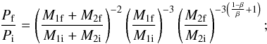 \begin{equation} \frac{P_{\rm f}}{P_{\rm i}} = \left(\frac{M_{1{\rm f}}+M_{2{\rm f}}}{M_{1{\rm i}}+M_{2{\rm i}}}\right)^{-2}\left(\frac{M_{1{\rm f}}}{M_{1{\rm i}}}\right)^{-3}\left(\frac{M_{2{\rm f}}}{M_{2{\rm i}}}\right)^{-3\left(\frac{1-\beta}{\beta}+1\right)}; \end{equation}