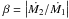 \hbox{$\beta = \left|\dot{M_{2}} / \dot{M_{1}}\right|$}