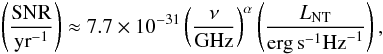\begin{equation} \left(\frac{{\rm SNR}}{{\rm yr}^{-1}}\right)\approx 7.7\times 10^{-31}\left(\frac{\nu}{{\rm GHz}}\right)^\alpha \left(\frac{L_{\rm NT}}{{\rm erg\,s}^{-1}{\rm Hz}^{-1}}\right), \end{equation}