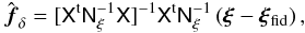 \begin{equation} \label{eq:xipmest} \hat{\vec{f}}_\delta= [\mat{X}^{\rm t}\mat{N}_\xi^{-1}\mat{X}]^{-1}\mat{X}^{\rm t}\mat{N}^{-1}_\xi \left(\vec{\xi}-\vec{\xi}_{\rm fid}\right), \end{equation}