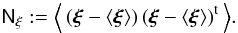 \begin{equation} \mat{N}_\xi:= \Ave{\left(\vec{\xi}-\ave{\vec{\xi}}\right) \left(\vec{\xi}-\ave{\vec{\xi}}\right)^{\rm t}}. \end{equation}