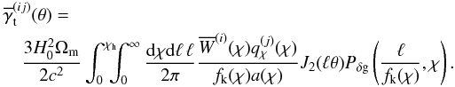 \begin{eqnarray} \label{eq:gammat} \lefteqn{\overline{\gamma}_{\rm t}^{(ij)}(\theta)=}\\ &&\nonumber \frac{3H_0^2\Omega_{\rm m}}{2c^2} \int_0^{\chi_{\rm h}} \!\!\!\!\int_0^\infty \frac{\d\chi\d\ell\,\ell}{2\pi} \frac{\overline{W}^{(i)}(\chi)q_\chi^{(j)}(\chi)}{f_{\rm k}(\chi)a(\chi)} J_2(\ell\theta) P_{\delta\rm g}\left(\frac{\ell}{f_{\rm k}(\chi)},\chi\right). \end{eqnarray}