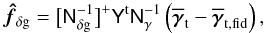\begin{equation} \label{eq:gammatest} \vec{\hat{f}}_{\delta\rm g}= \big[\mat{N}_{\delta\rm g}^{-1}\big]^+\mat{Y}^{\rm t}\mat{N}_{\gamma}^{-1} \left(\overline{\vec{\gamma}}_{\rm t}-\overline{\vec{\gamma}}_{\rm t,fid}\right), \end{equation}