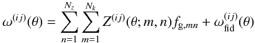 \begin{equation} \omega^{(ij)}(\theta)= \sum_{n=1}^{N_z}\sum_{m=1}^{N_k} Z^{(ij)}(\theta;m,n)f_{{\rm g},mn}+\omega_{\rm fid}^{(ij)}(\theta) \end{equation}