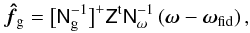 \begin{equation} \label{eq:omegaest} \vec{\hat{f}}_{\rm g}= \big[\mat{N}_{\rm g}^{-1}\big]^+\mat{Z}^{\rm t}\mat{N}_\omega^{-1} \left(\vec{\omega}-\vec{\omega}_{\rm fid}\right), \end{equation}
