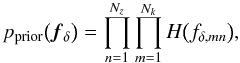\begin{equation} p_{\rm prior}\big(\vec{f}_\delta\big)= \prod_{n=1}^{N_z}\prod_{m=1}^{N_k}H\big(f_{\delta,mn}\big), \end{equation}
