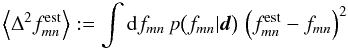 \begin{equation} \label{eq:esterror} \Ave{\Delta^2 f_{\it mn}^{\rm est}}:= \int\d f_{\it mn}\,p\big(f_{\it mn}|\vec{d}\big) \,\left(f_{\it mn}^{\rm est}-f_{\it mn}\right)^2 \end{equation}
