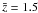 \hbox{$\bar{z}=1.5$}